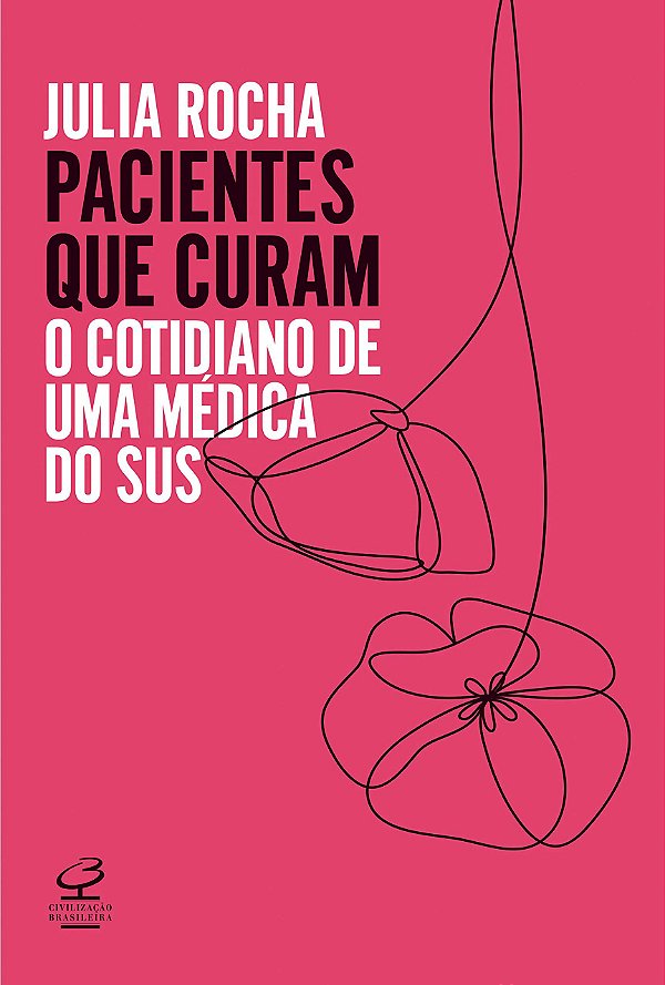 Pacientes que Curam - O Cotidiano de uma Médica do SUS - Júlia Rocha