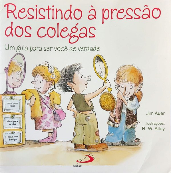 Resistindo à Pressão dos Colegas - Jim Auer; R. W. Alley