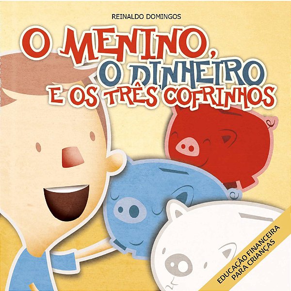 Menino, o Dinheiro e os Três Cofrinhos - Reinaldo Domingos