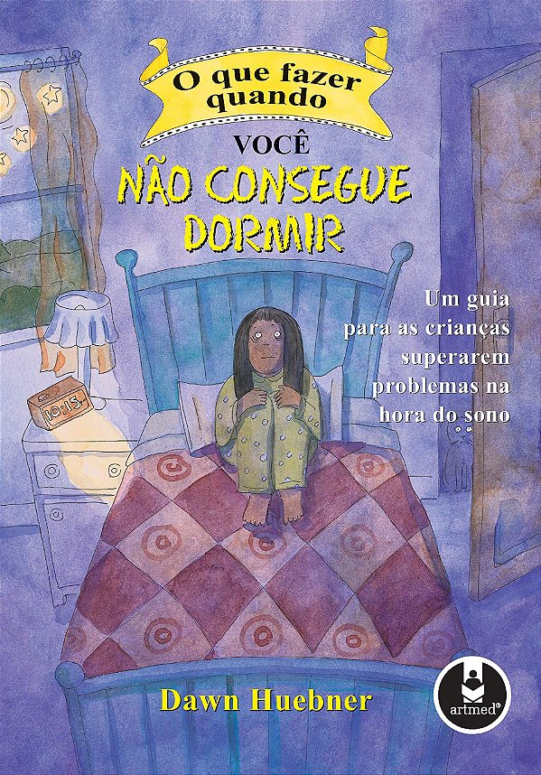 O que Fazer Quando Você Não Consegue Dormir - Um Guia para as Crianças Superarem Problemas na Hora do Sono - Dawn Huebne