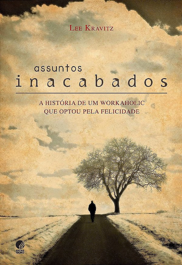 Assuntos Inacabados - A História de um Workaholic que Optou pela Felicidade - Lee Kravitz