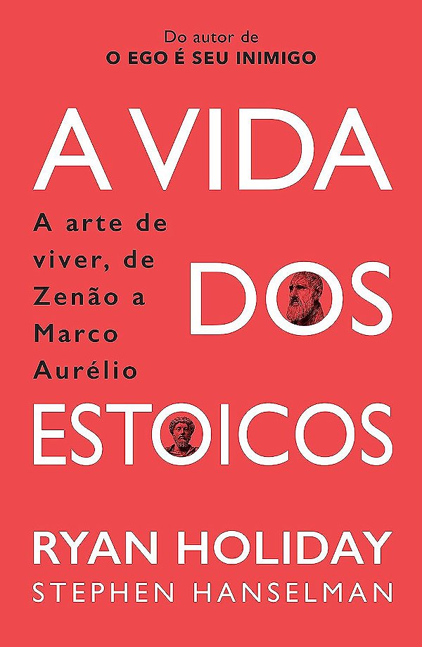 A Vida dos Estoicos - A Arte de Viver, de Zenão a Marco Aurélio - Ryan Holiday; Stephen Hanselman