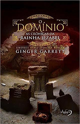 O Domínio - As Crônicas da Rainha Jezabel - Amores Perdidos da Bíblia - Livro 3 - Ginger Garret