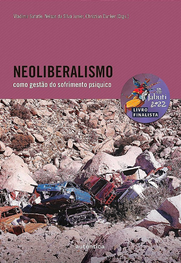 Neoliberalismo como Gestão do Sofrimento Psíquico - Vladimir Safatle; Nelson Junior; Christian Dunker