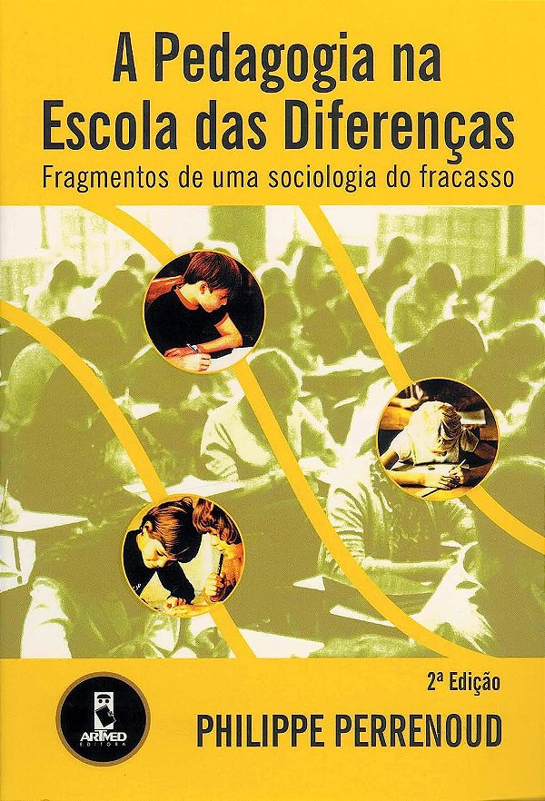 A Pedagogia na Escola das Diferenças - Fragmentos de uma Sociologia do Fracasso - Philippe Perrenoud