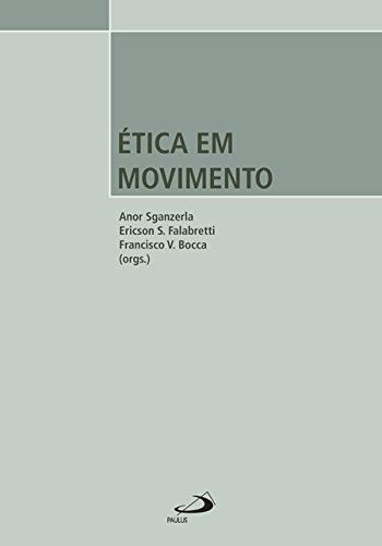 Ética em Movimento - Anor Sganzerla; Ericson S. Falabretti; Francisco V. Bocca