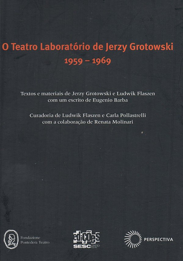 O Teatro Laboratório de Jerzy Grotowski 1959 - 1969 - Ludwik Flaszen; Carla Pollastrelli; Renata Molinari