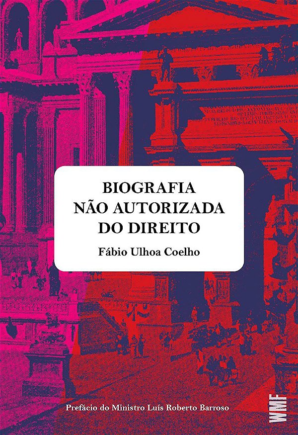 Biografia não Autorizada do Direito - Fábio Ulhoa Coelho