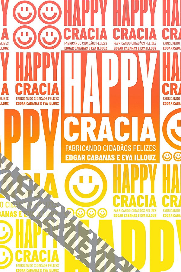 Happycracia - Fabricando Cidadãos Felizes - Edgar Cabanas; Eva Illouz