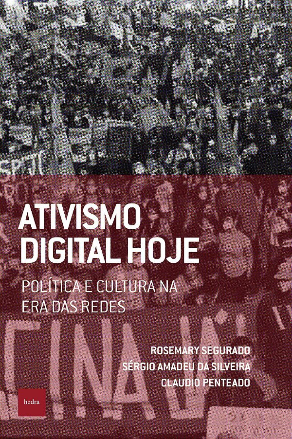 Ativismo Digital Hoje - Política e Cultura na Era das Redes - Rosemary Segurado; Claudio Penteado; Sérgio Silveira