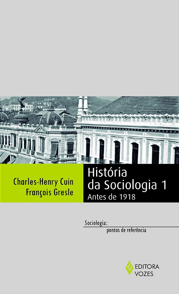 História da Sociologia - Volume 1 - Antes de 1918 - Charles-Henry Cuin; François Gresle