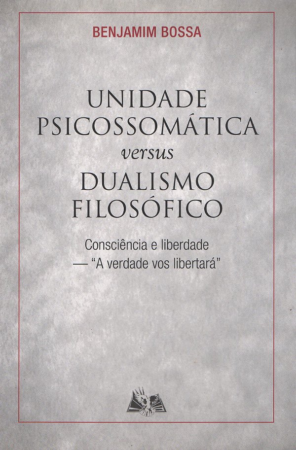 Unidade Psicossomática versus Dualismo Filosófico - Benjamin Bossa