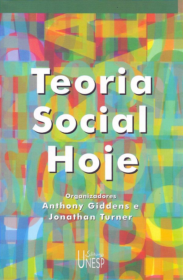 Teoria Social Hoje - Anthony Giddens; Jonathan Turner