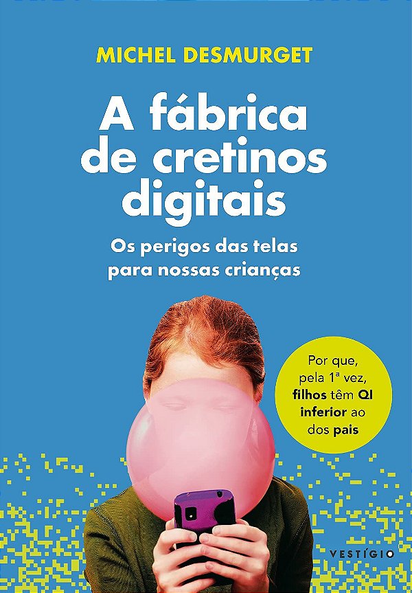 A Fábrica de Cretinos Digitais - Os Perigos das Telas para Nossas Crianças - Michel Desmurget