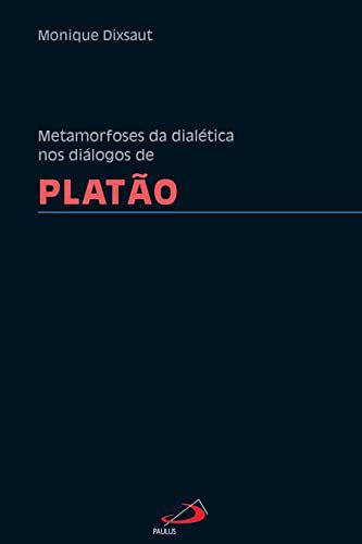 Metamorfoses da Dialética nos Dialógos de Platão - Monique Dixsaut