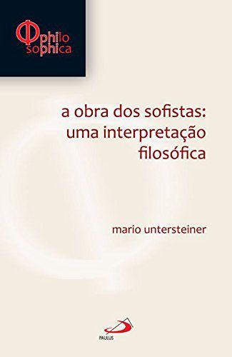 A Obra dos Sofistas - Uma Interpretação Filosófica - Mario Untersteiner