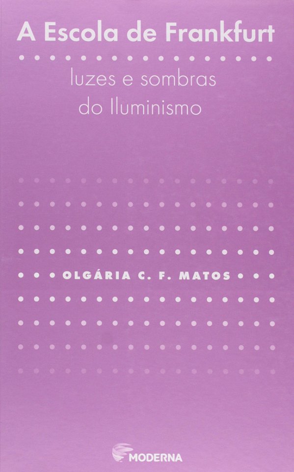 A Escola de Frankfurt - Luzes e Sombras do Iluminismo - Olgária C. F. Matos