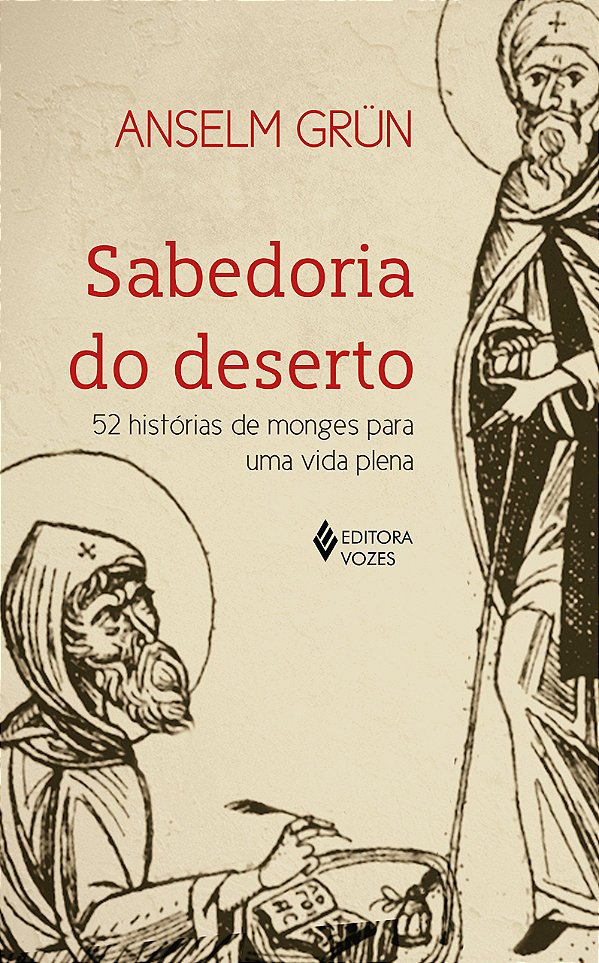 Sabedoria do Deserto - 52 Histórias de Monges para uma Vida Plena - Anselm Grun