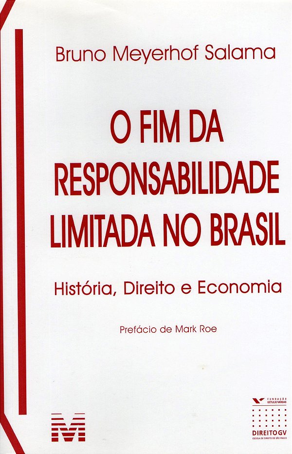 O Fim da Responsabilidade Limitada no Brasil - História, Direito e Economia - Bruno Mayerhof Salama