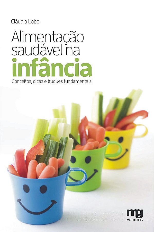 Alimentação Saudável na Infância - Conceitos, Dicas e Truques Fundamentais - Cláudia Lobo
