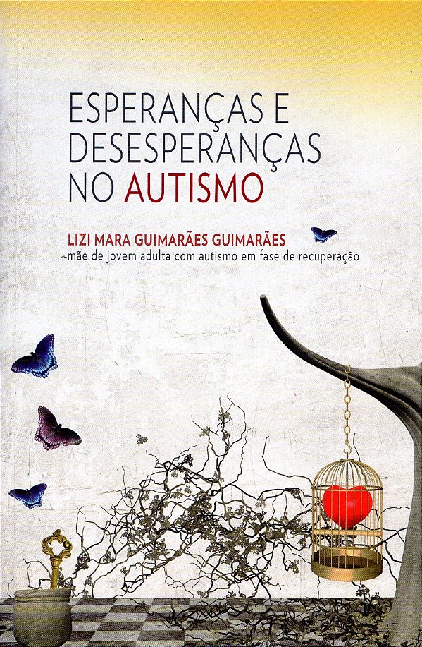 Esperanças e Desesperanças no Autismo - Lizi Mara Guimarães Guimarães