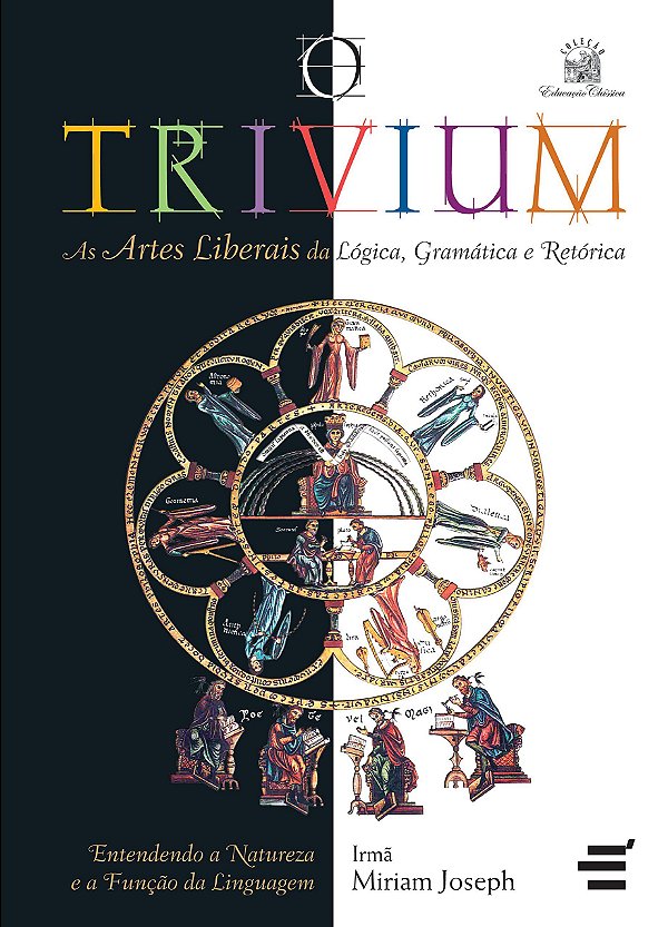 O Trivium - As Artes Liberais da Lógica, da Gramática e da Retórica - Miriam Joseph