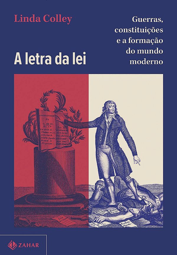 A Letra da Lei - Guerras, Constituições e a Formação do Mundo Moderno - Linda Colley