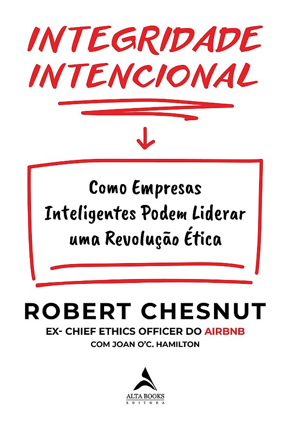 Integridade Intencional - Como Empresas Inteligentes Podem Liderar uma Revolução Ética - Robert Chesnut