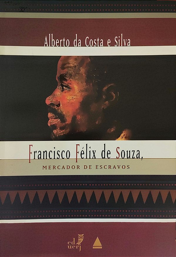 Francisco Félix de Souza, mercador de escravos - Alberto da Costa e Silva