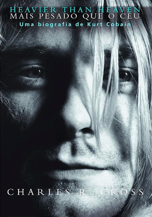 Mais Pesado que o Céu - Uma Biografia de Kurt Cobain - Charles R. Cross