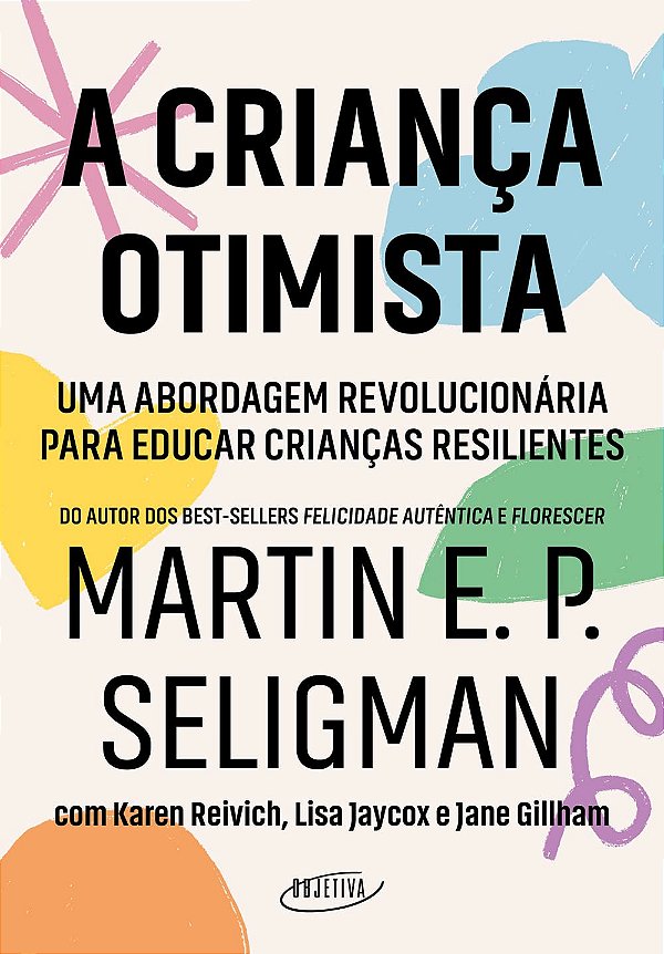 A Criança Otimista - Uma Abordagem Revolucionária Para Educar Crianças Resilientes - Martin E. P. Seligman