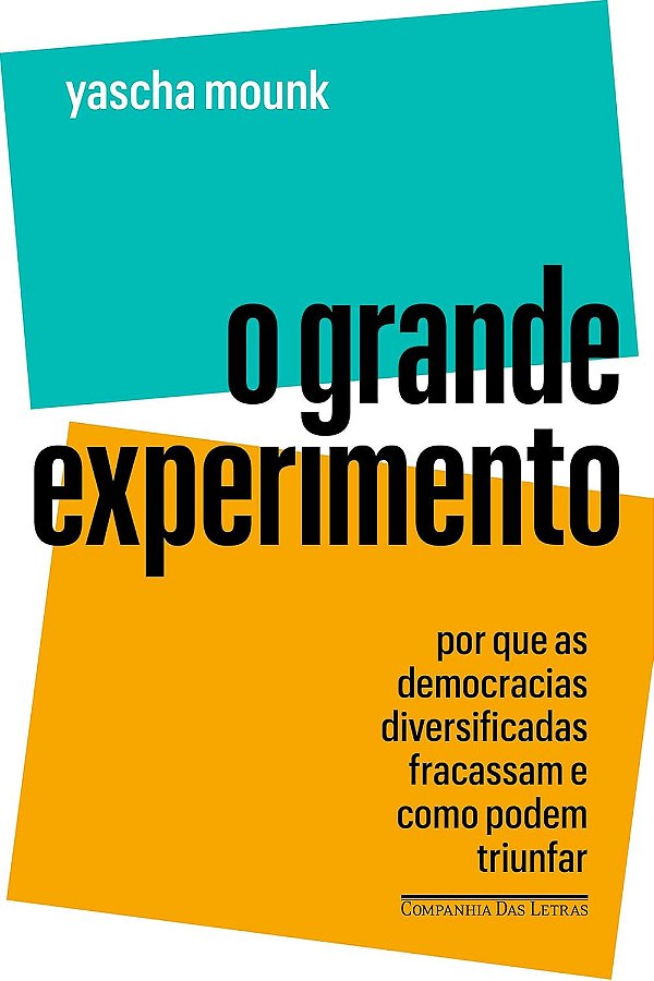 O Grande Experimento  - Por Que as Democracias Diversificadas Fracassam e Como Podem Triunfar - Yascha Mounk