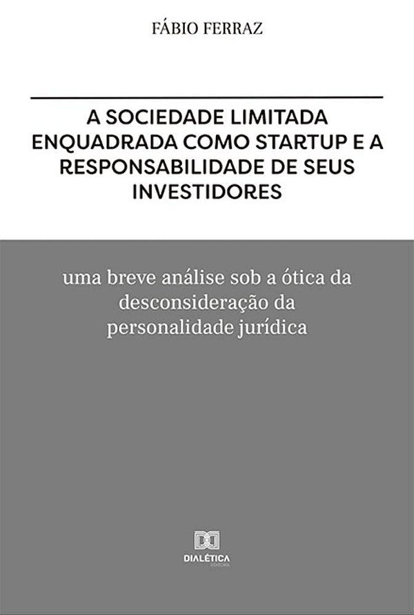 A Sociedade Limitada Enquadrada como Startup e a Responsabilidade de Seus Investidores - Fábio Ferraz
