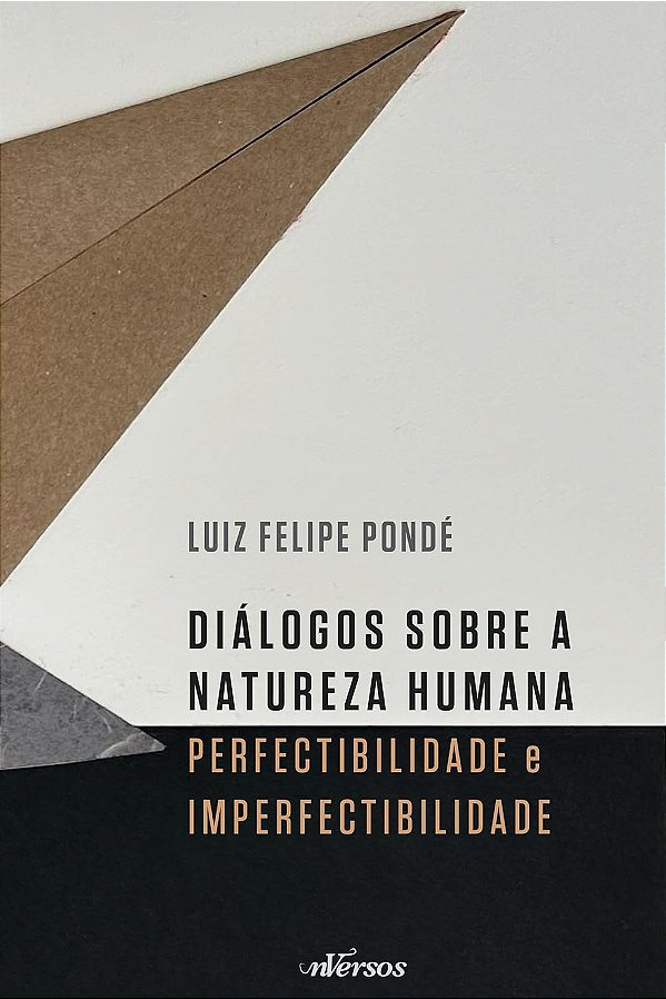 Diálogos Sobre a Natureza Humana - Perfectibilidade e Imperfectibilidade - Luiz Felipe Pondé