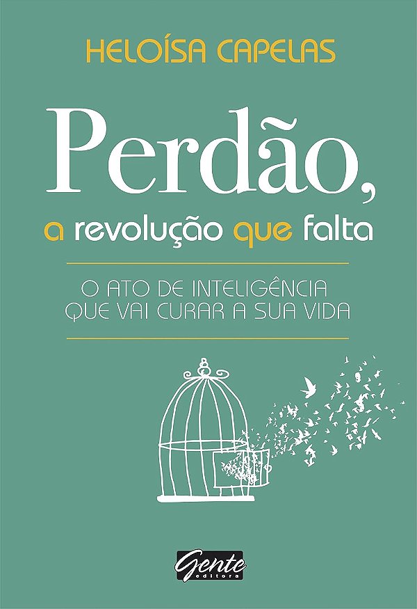 Perdão, a Revolução que Falta - O Ato de Inteligência Que Vai Curar a Sua Vida - Heloísa Capelas