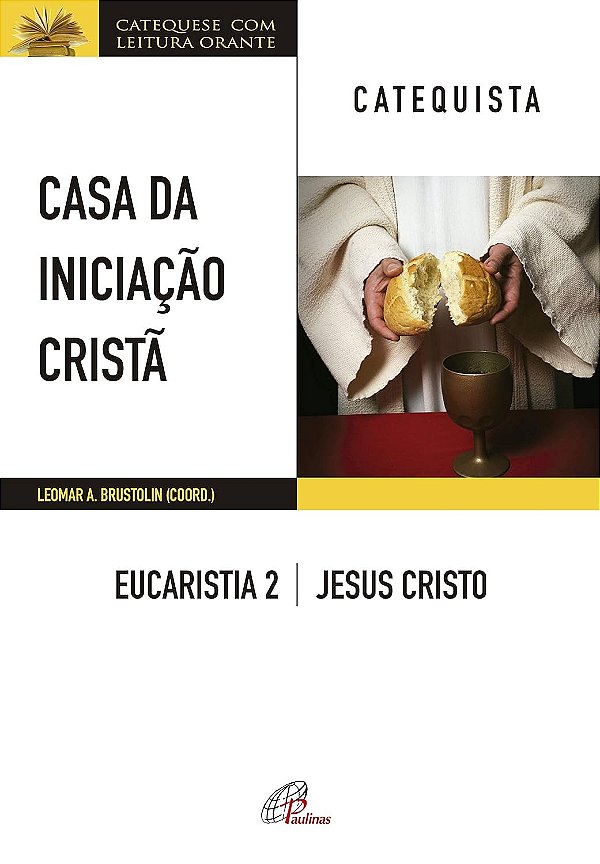Casa da Iniciação Cristã - Eucaristia 2 - Catequista: Jesus Cristo - Leomar A. Brustolin #SS