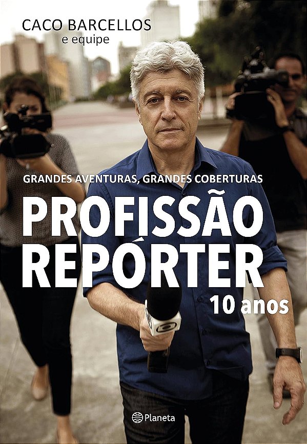 Profissão Repórter - 10 Anos - Grandes Aventuras, Grandes Coberturas - Caio Cavechini, Vários Autores