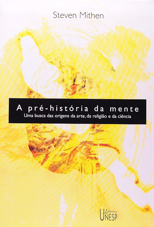 A Pré-História da Mente - Uma Busca das Origens da Arte, da Religião e da Ciência - Steven Mithen