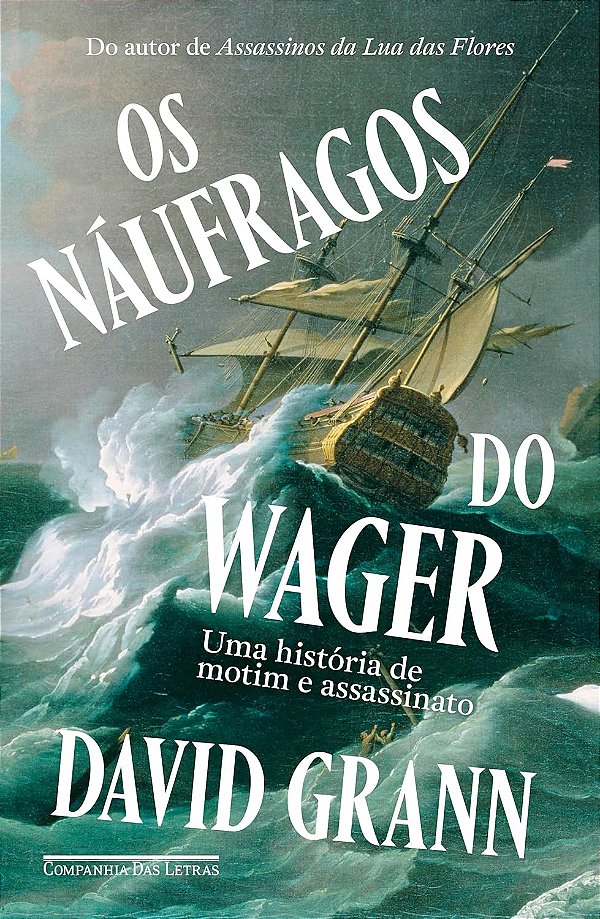 Os Náufragos do Wager - Uma história de Motim e Assassinato - David Grann