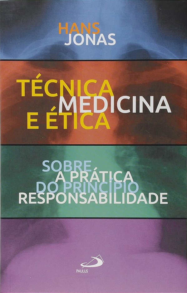 Técnica, Medicina e Ética - Sobre a Prática do Princípio Responsabilidade - Hans Jonas