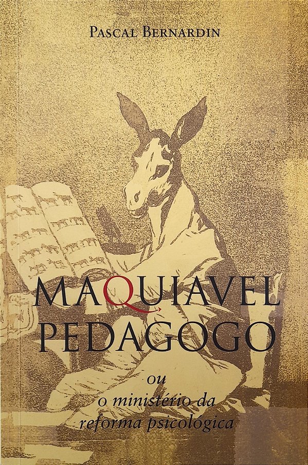 Maquiavel Pedagogo - Ou O Ministério da Reforma Psicológica - Pascal Bernardin