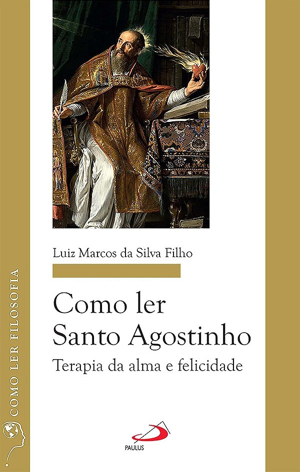 Como Ler Santo Agostinho - Terapia de Alma e Felicidade - Luiz Marcos da Silva Filho