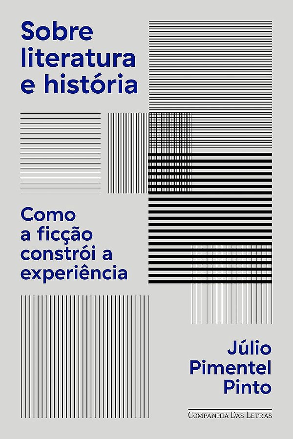 Sobre Literatura e História - Como a Ficção Constrói a Experiência - Júlio Pimentel Pinto