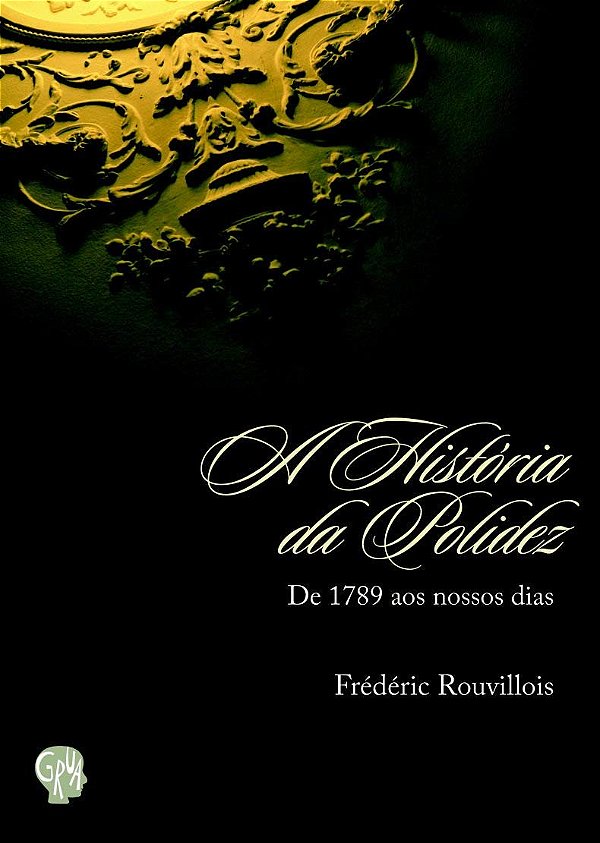 A História da Polidez - De 1789 aos Nossos Dias - Frédéric Rouvillois
