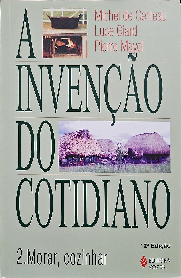 A Invenção do Cotidiano - Volume 2 - Morar, Cozinhar - Michel de Certeau; Luce Giard; Pierre Mayol