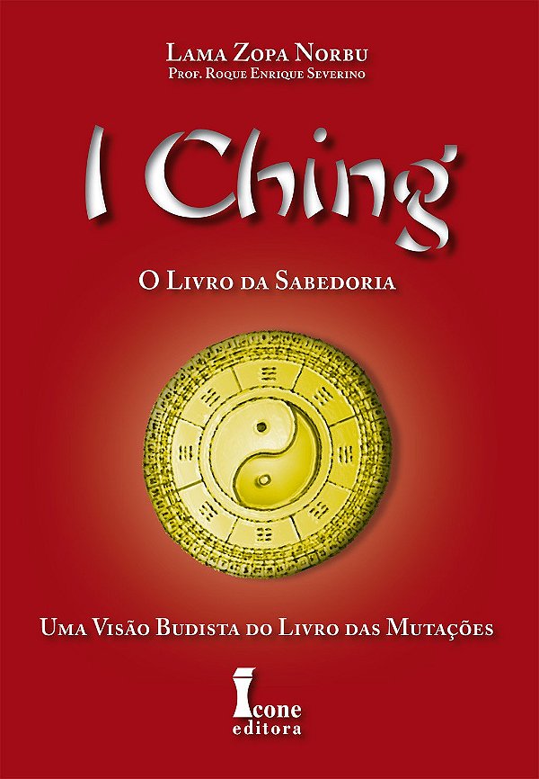 I Ching - O Livro da Sabedoria - Lama Zopa Norbu, Prof. Roque Enrique Severino
