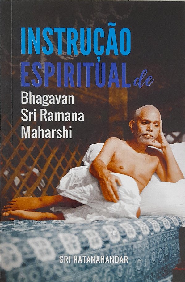 Instrução Espiritual de Bhagavan Sri Ramana Maharshi - Sri Natananandar