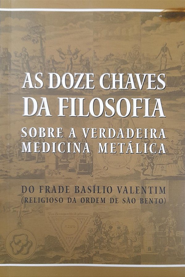 As Doze Chaves da Filosofia Sobre a Verdadeira Medicina Metálica - Frade Basílio Valentim