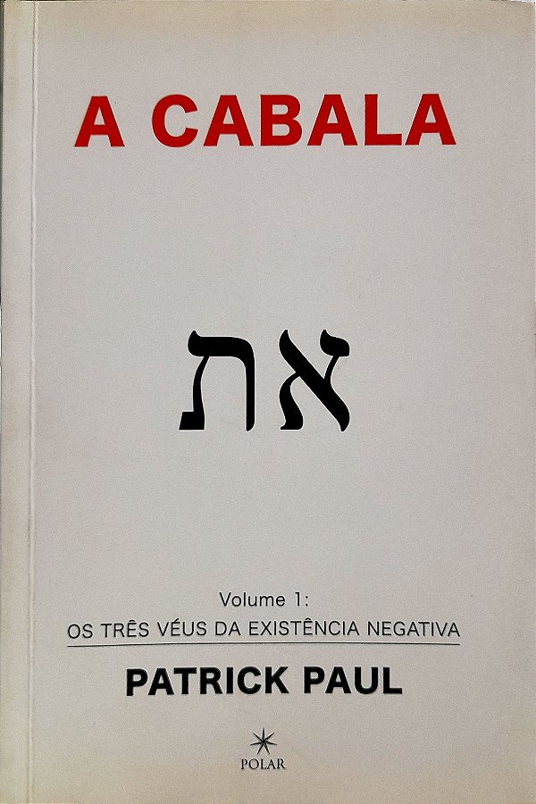 A Cabala - Volume 1 - Os Três Véus da Existência Negativa - Patrick Paul