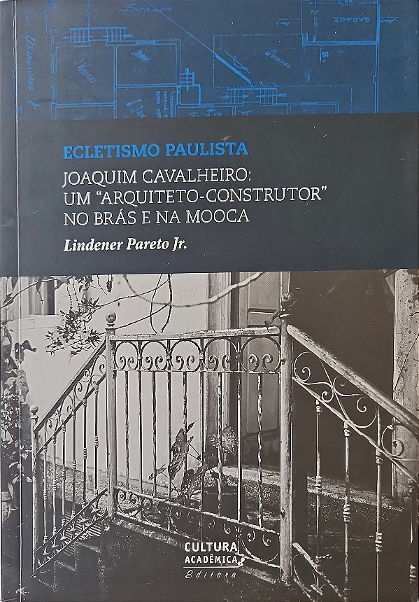 Ecletismo Paulista - Joaquim Cavalheiro: Um "Arquiteto-Construtor" no Brás e na Mooca - Lindener Pareto Jr.